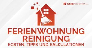 Ferienwohnung Reinigung - Kosten, Tipps und Kalkulationen